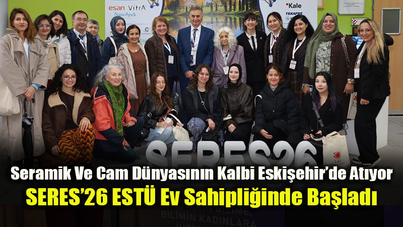 EST� Ve T�rk Seramik Derne�i �� Birli�i: SERES�26 Kongresi �ki Eyl�l Kamp�s��nde Ba�lad�