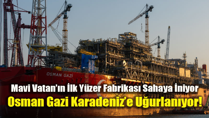 Enerjide Tarih� D�n�m Noktas�: Dev Platform Osman Gazi 17 Ekim�de Karadeniz�de G�reve Ba�l�yor