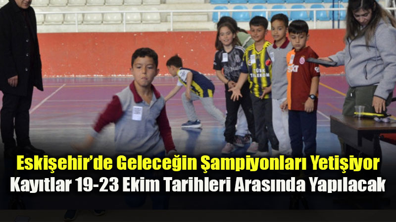 Eski�ehir�de Gelece�in �ampiyonlar� Yeti�iyor: Sportif Yetenek Taramas� E�itimleri 26 Ekim�de Ba�l�yor!