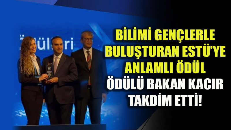 �d�l� Bakan Kac�r Takdim Etti: Eski�ehir Teknik �niversitesi T�rkiye Birincisi Oldu!