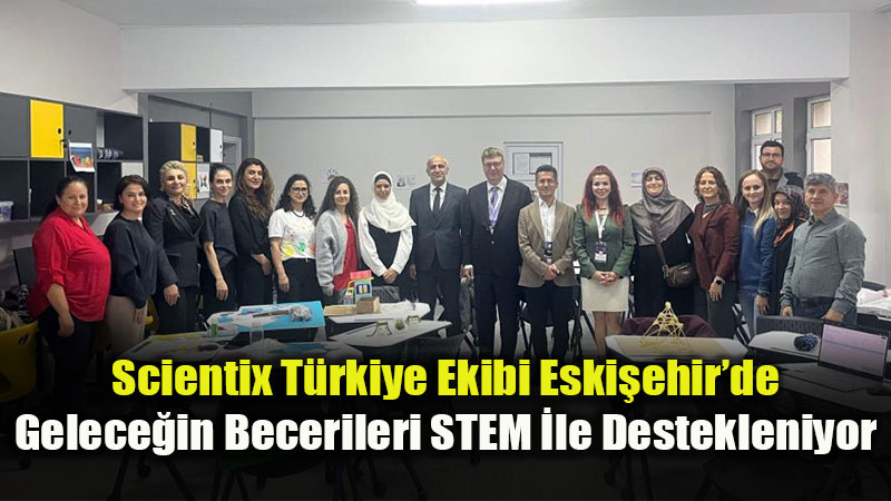 Scientix T�rkiye Ekibi Eski�ehir�de: Gelece�in Becerileri STEM �le Destekleniyor