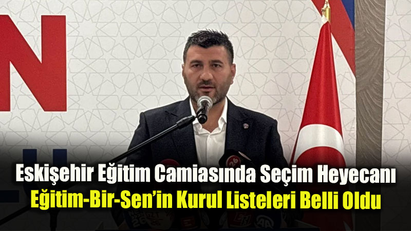 Eski�ehir E�itim Camias�nda Se�im Heyecan�: E�itim-Bir-Sen�in Kurul Listeleri Belli Oldu