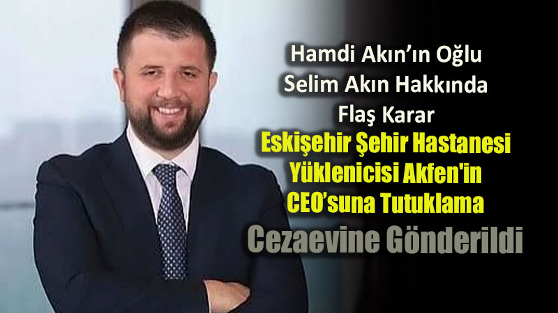 Hamdi Ak�n��n O�lu Selim Ak�n Hakk�nda Fla� Karar: Soru�turma Kapsam�nda Tutukland�