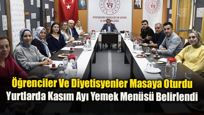 ��renciler Ve Diyetisyenler Masaya Oturdu: Yurtlarda Kas�m Ay� Yemek Men�s� Belirlendi