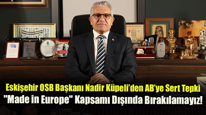"Made IN Europe De�il, Made WITH Europe Olmal�": EOSB Ba�kan� K�peli�den AB Karar Vericilerine �a�r�