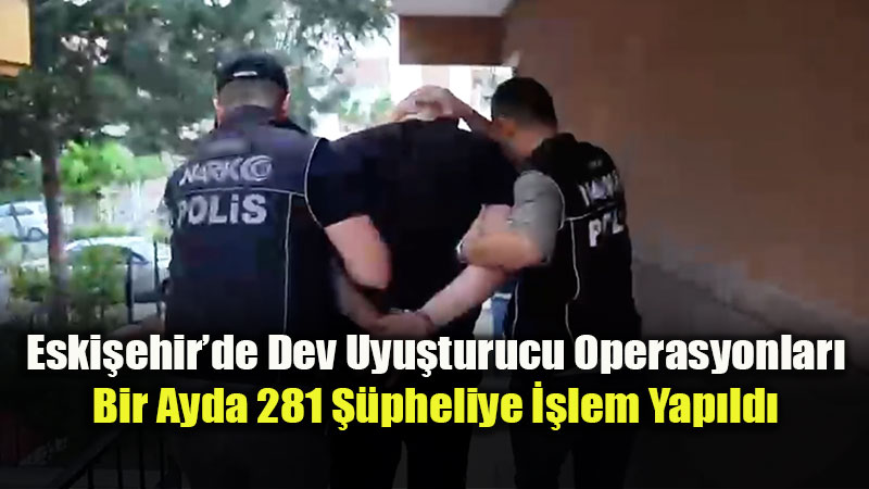 Eski�ehir’de Son Bir Ay�n Bilan�osu: 213 Operasyonda 281 ��pheli Yakaland�