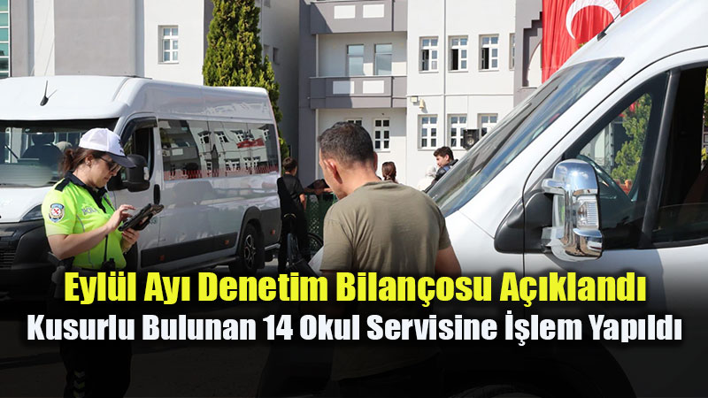 Eyl�l Ay� Denetim Bilan�osu A��kland�: Kusurlu Bulunan 14 Okul Servisine ��lem Yap�ld�