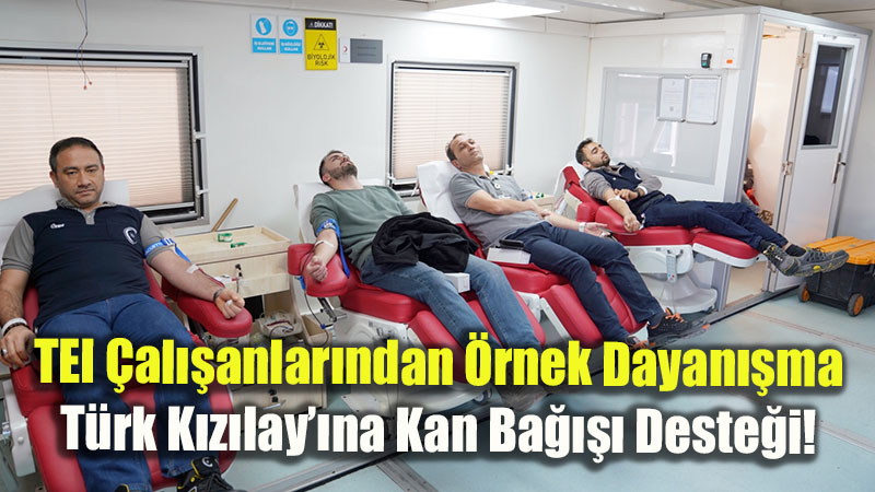 TEI Ve T�rk K�z�lay �� Birli�i S�r�yor: �al��anlar Kan Ba���� ��in Tek Y�rek Oldu!