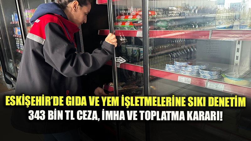 G�venilir G�da ��in S�k� Takip: Eski�ehir�de Uygunsuz �r�nler ��in Toplatma Ve �mha Karar�!