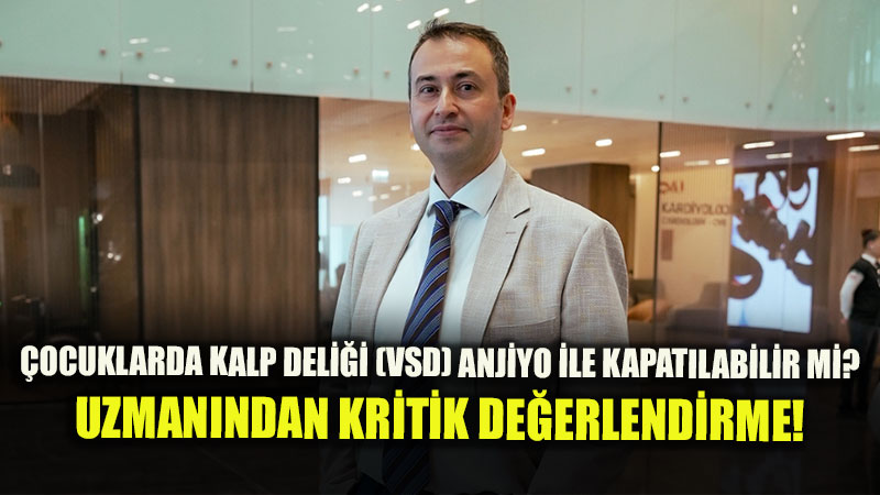 �ocuk Kardiyolojisinde �nvaziv Olmayan Devrim: VSD Anjiyografi �le Nas�l Kapat�l�r?