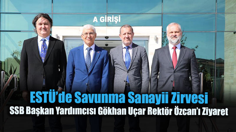 ESTܒde Savunma Sanayii Zirvesi: SSB Ba�kan Yard�mc�s� G�khan U�ar Rekt�r �zcan�� Ziyaret Etti