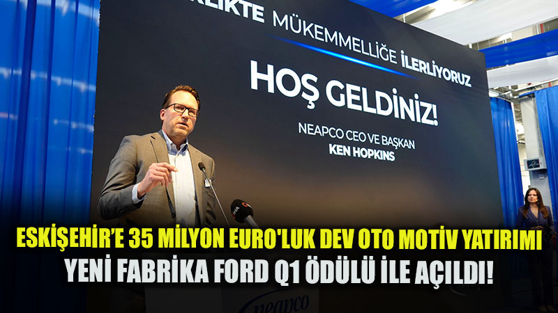 Eski�ehir�de Elektrikli Ara� Gelece�ine Yat�r�m: Neapco�dan Y�ll�k 1,5 Milyon Adet Montaj Kapasitesi