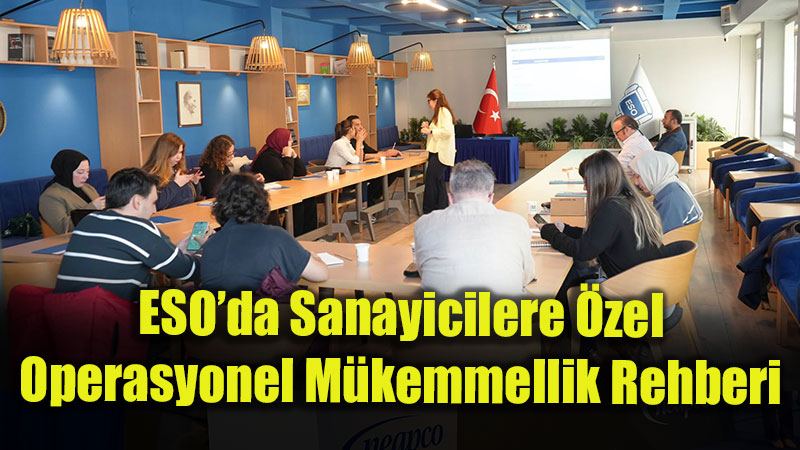 ESO�da Sanayicilere �zel Operasyonel M�kemmellik Rehberi: Kalite Ve �� G�venli�i Masada!