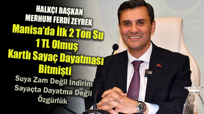 Suya Zam De�il �ndirim, Saya�ta Dayatma De�il �zg�rl�k: Manisa Unutulmaz Ba�kan� Ferdi Zeyrek �le �rnek Olmu�tu