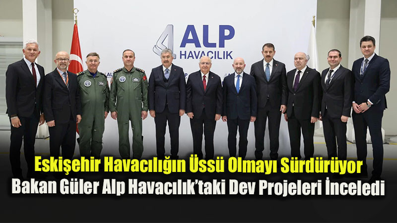 Eski�ehir Havac�l���n �ss� Olmay� S�rd�r�yor: Bakan G�ler Alp Havac�l�k�taki Dev Projeleri �nceledi