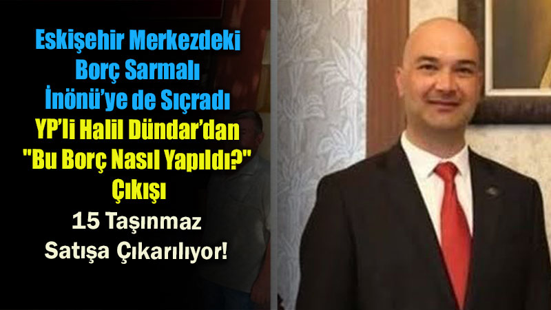 Eski?ehir �n�n� Belediyesi�nde Ola�an�st� Ta��nmaz Sat��� G�ndemi: Halil D�ndar�dan "Bu Bor� Nas�l Yap�ld�?" ��k���