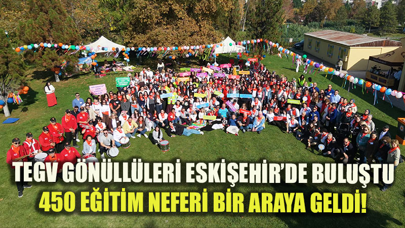TEGV G�n�ll�leri Eski�ehir�de Bulu�tu: 450 E�itim Neferi Bir Araya Geldi!