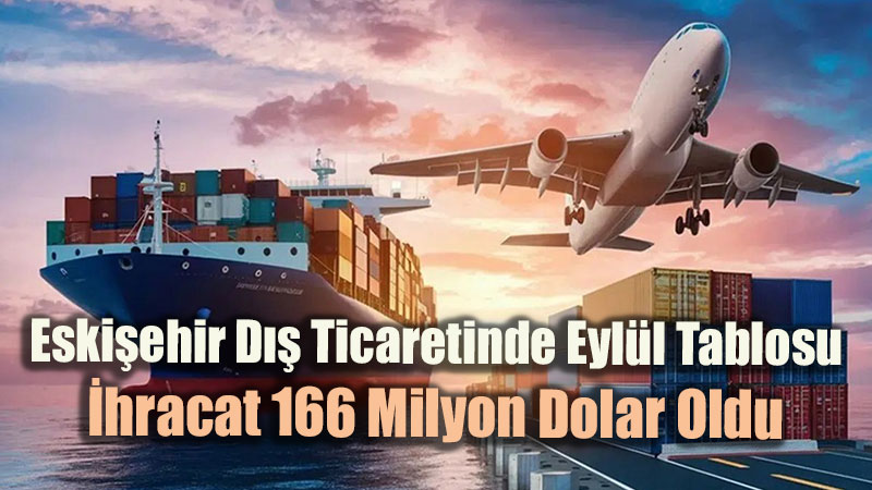 T�rkiye Genelinde Art�� Var, Eski�ehir�de D����: Eyl�l Ay� �hracat Verileri Netle�ti