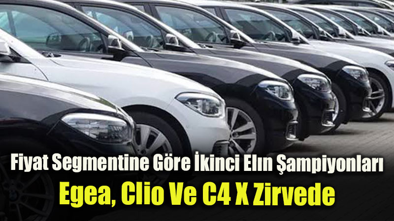 Fiyat Segmentine G�re �kinci El�n �ampiyonlar�: Egea, Clio Ve C4 X Zirvede