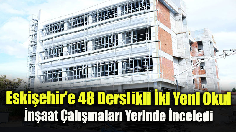 Eski�ehir�in E�itim Altyap�s� G��leniyor: Sinan Ayd�n �n�aat Alanlar�n� Gezdi