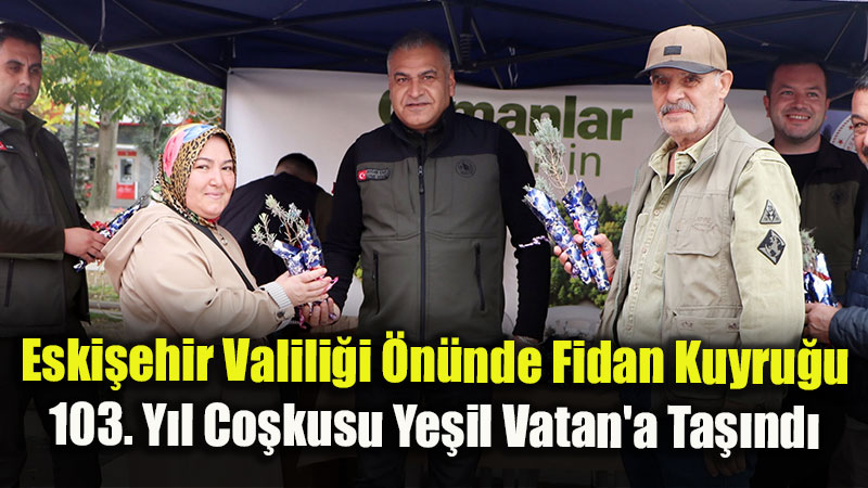 Eski�ehir Valili�i �n�nde Fidan Kuyru�u: 103. Y�l Co�kusu Ye�il Vatan’a Ta��nd�