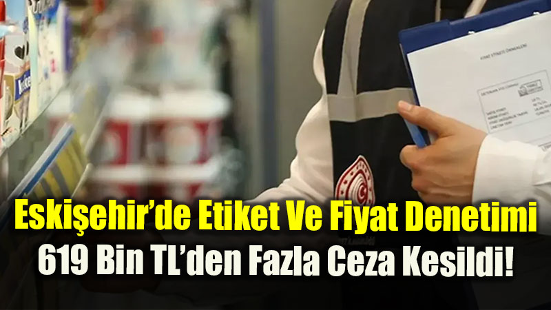 Eski�ehir Valili�i A��klad�: Fiyat Etiketi Ve Raf-Kasa Uyu�mazl���na Ge�it Yok