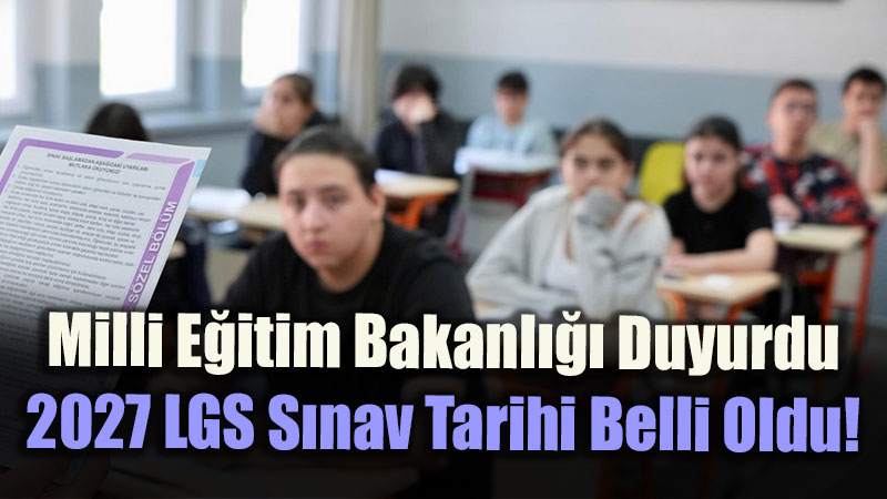 MEB 2027 S�nav Takvimini A��klad�: Liselere Ge�i� Sistemi S�nav� Ne Zaman?
