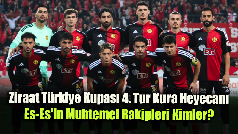 Ziraat T�rkiye Kupas� 4. Tur Kura Heyecan�: Es-Es’in Muhtemel Rakipleri Kimler?