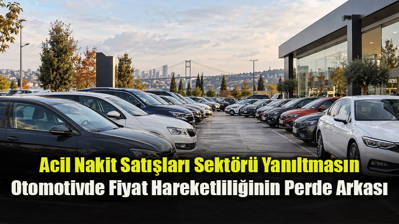 Acil Nakit Sat��lar� Sekt�r� Yan�ltmas�n: Otomotivde Fiyat Hareketlili�inin Perde Arkas�