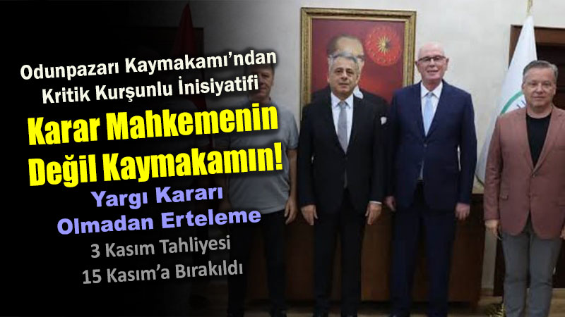 Odunpazar� Kaymakam��ndan Kritik Kur�unlu �nisiyatifi: Yarg� Karar� Olmadan Erteleme