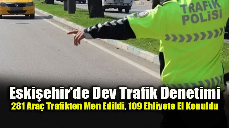 Eski�ehir Polisi ve Jandarmas�ndan Ge�it Yok: 4 Bin 876 S�r�c�ye Ceza Ya�d�