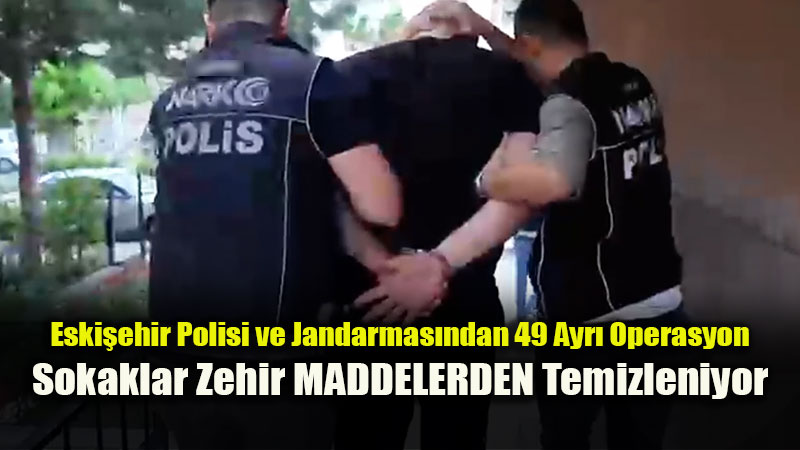 Eski�ehir Polisi ve Jandarmas�ndan 49 Ayr� Operasyon