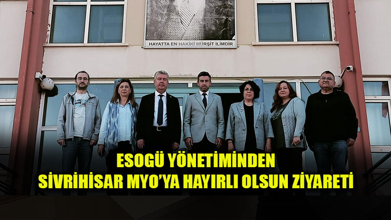 ESOG� Y�netimi Sivrihisar Kamp�s�nde: E�itim Faaliyetleri ve Fiziki �mk�nlar Masaya Yat�r�ld�