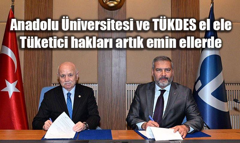 Anadolu �niversitesi ve T�KDES el ele: T�ketici haklar� art�k emin ellerde