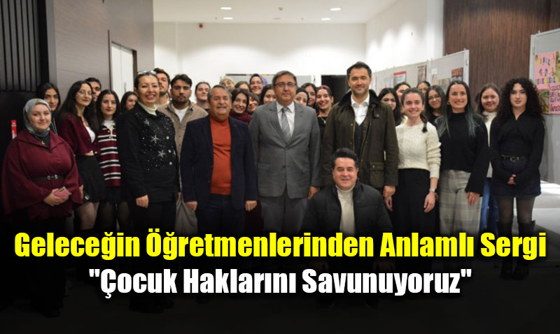 Gelece�in ��retmenlerinden Anlaml� Sergi: "�ocuk Haklar�n� Savunuyoruz"