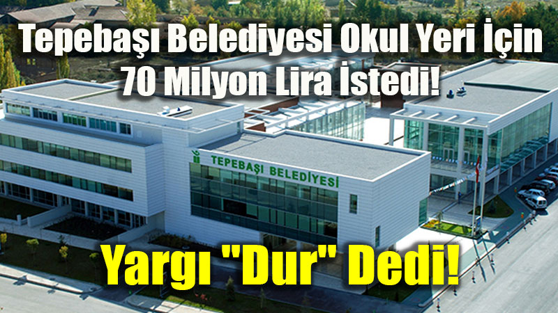 Tepeba�� Belediyesi Okul Yeri ��in 70 Milyon Lira �stedi! Yarg� "Dur" Dedi!