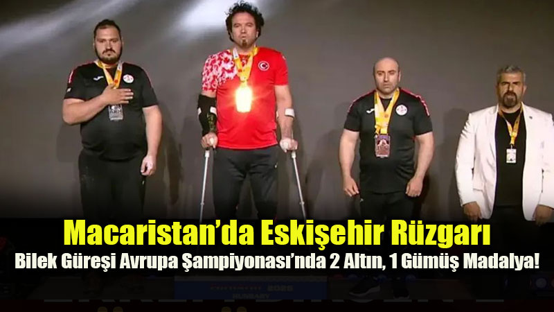 Eski�ehirli Sporculardan Tarihi Ba�ar�: Avrupa �ampiyonas��nda Madalya Ya�muru
