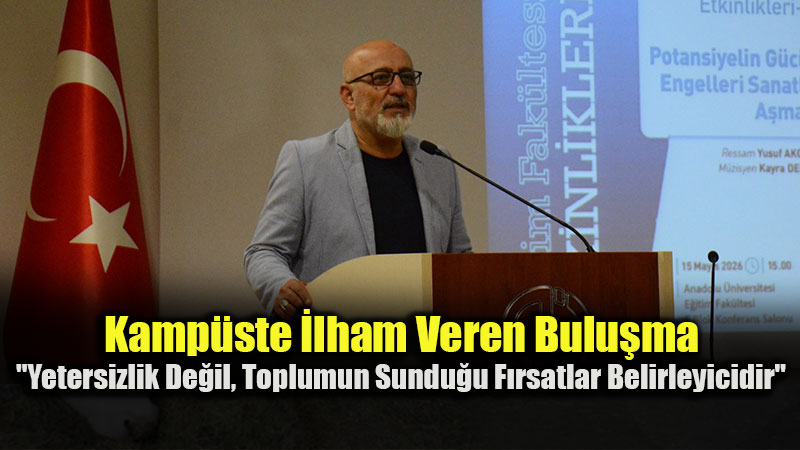 Anadolu �niversitesi�nde Anlaml� Etkinlik: Sanat�n G�c�yle Engelleri A�t�lar!