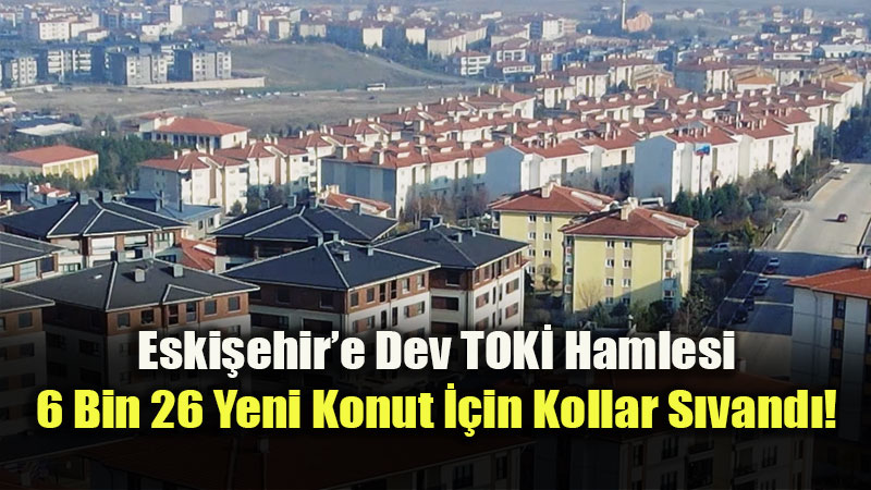 Eski�ehir�de 6 Bin 26 Konut ��in �al��malar Tam Gaz!