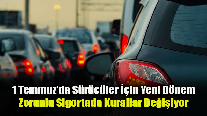 Zorunlu Trafik Sigortas�nda Yeni D�nem 1 Temmuz’da Ba�l�yor