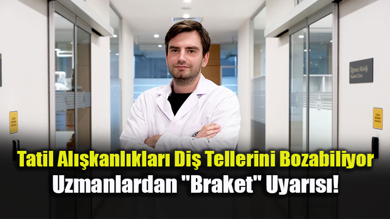 Di� Teli Olanlar Dikkat: Yaz Tatilinde Bu Hatalar Tedavi S�resini Uzat�yor!