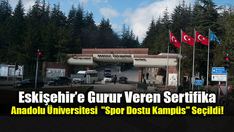 A�F��n Ard�ndan Sporda Da Zirvede: Anadolu �niversitesi Y�K�ten "Spor Dostu" Onay� Ald�!