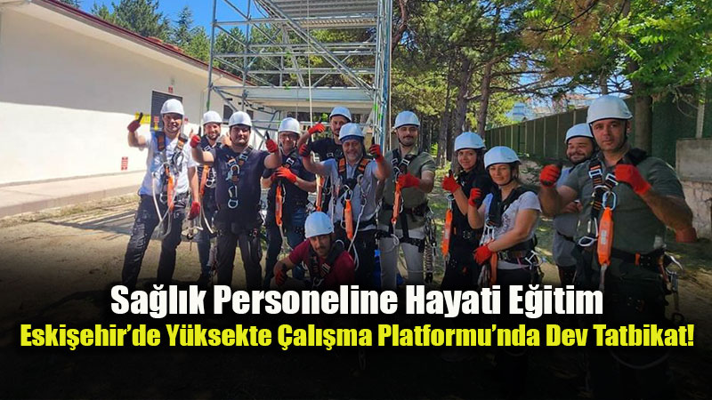 �evre �llerde Benzeri Yok: Eski�ehir’deki �zel Platformda Y�ksekte �al��ma E�itimi