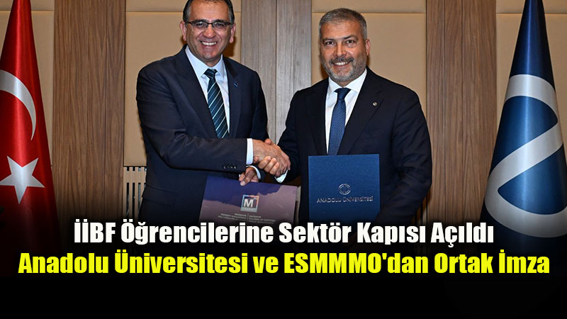 Anadolu �niversitesi ile ESMMMO Aras�nda Staj �� Birli�i Protokol� �mzaland�
