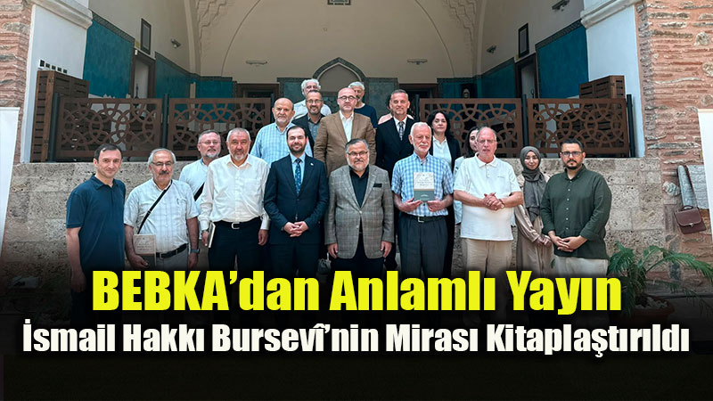 BEBKA�dan �smail Hakk� Bursev�nin Miras�n� Gelece�e Ta��yan Eser!