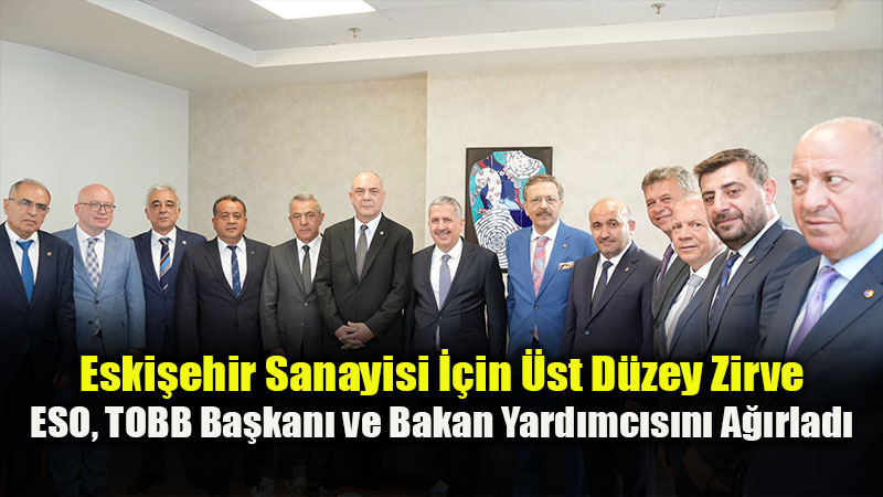 Sanayicinin Talepleri Do�rudan Zirveye �letildi: ESO�da Kritik Bulu�ma!