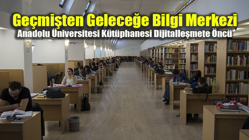 Anadolu �niversitesi K�t�phanesi Bilgiye A��lan Kap� Olmay� S�rd�r�yor
