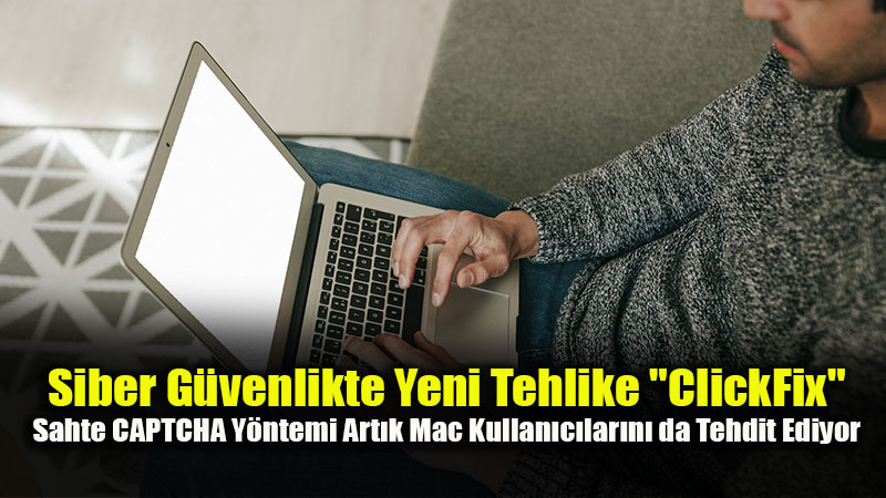 Sahte CAPTCHA Do�rulamalar�yla Yay�lan ClickFix Sald�r�lar�na Kar�� 5 Kritik �nlem