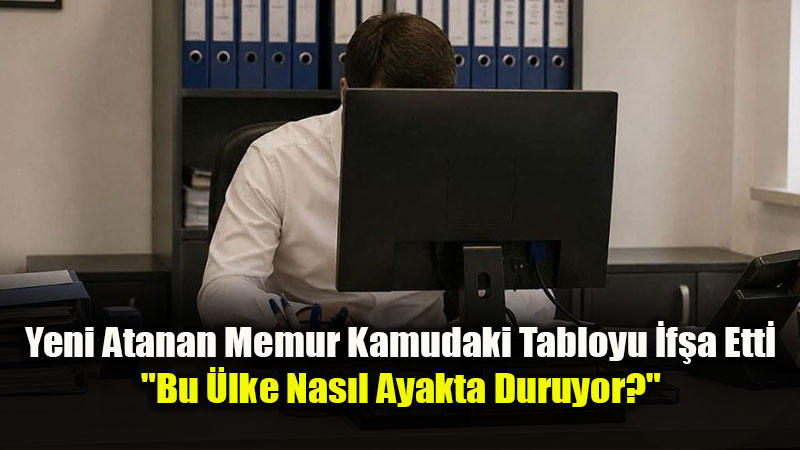 �i�e�i Burnunda Memur Kamudaki Tabloyu �f�a Etti: "Bu �lke Nas�l Ayakta Duruyor?"