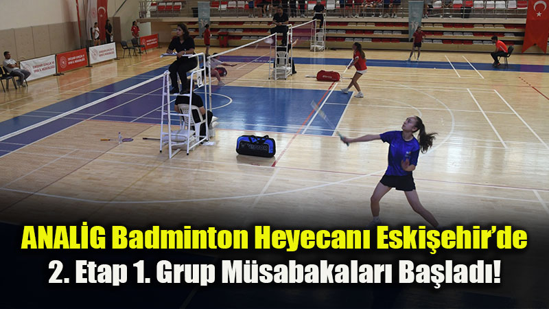 ANAL�G Badminton 2. Etap 1. Grup M�sabakalar� Eski�ehir�de Ba�lad�